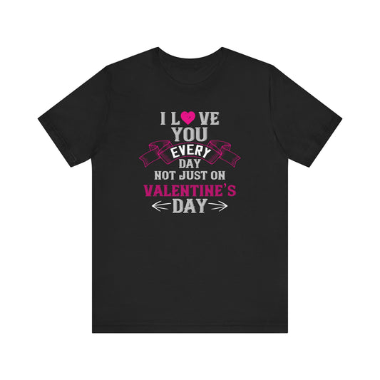 Valentines Day - I Love You Every Day - Unisex Jersey Short Sleeve Tee