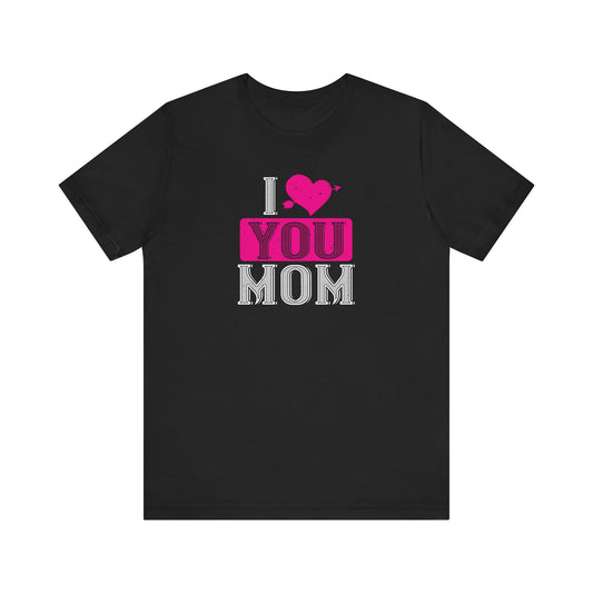 Valentines Day - I Love You Mom - Unisex Jersey Short Sleeve Tee