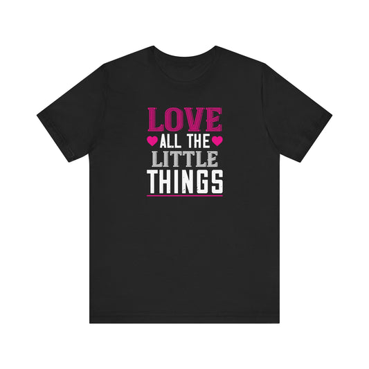 Valentines Day - Love All The Little Things - Unisex Jersey Short Sleeve Tee